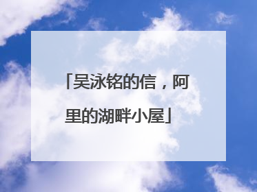 吴泳铭的信，阿里的湖畔小屋