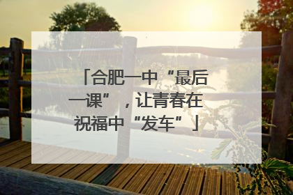 合肥一中“最后一课”，让青春在祝福中“发车”
