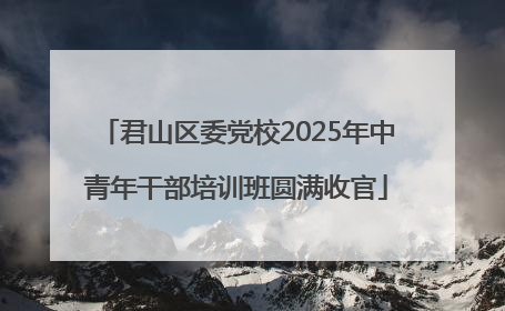 君山区委党校2025年中青年干部培训班圆满收官