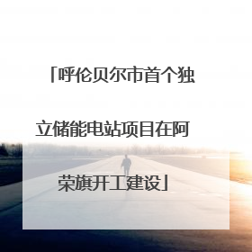 呼伦贝尔市首个独立储能电站项目在阿荣旗开工建设