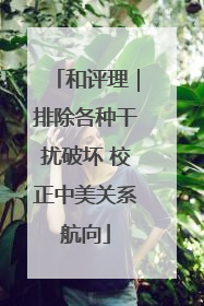 和评理｜排除各种干扰破坏 校正中美关系航向