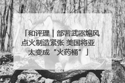 和评理｜部署武器煽风点火制造紧张 美国将亚太变成“火药桶”