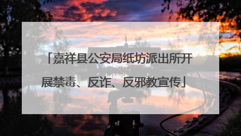 嘉祥县公安局纸坊派出所开展禁毒、反诈、反邪教宣传