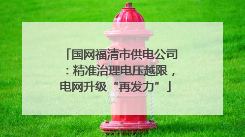 国网福清市供电公司：精准治理电压越限，电网升级“再发力”
