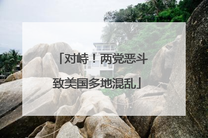 对峙！两党恶斗致美国多地混乱