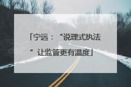 宁远：“说理式执法”让监管更有温度
