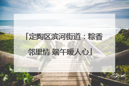 定陶区滨河街道：粽香邻里情 端午暖人心
