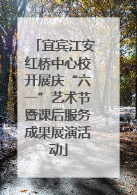 宜宾江安红桥中心校开展庆“六一”艺术节暨课后服务成果展演活动