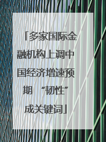 多家国际金融机构上调中国经济增速预期 “韧性”成关键词
