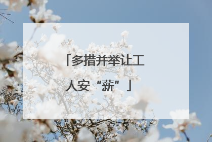 多措并举让工人安“薪”