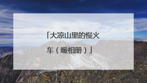 大凉山里的慢火车（暖相册）