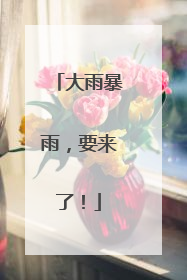 大雨暴雨，要来了！