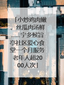 小炒鸡肉嫩、丝瓜肉汤鲜……宁乡候旨亭社区爱心食堂一个月服务老年人超2000人次