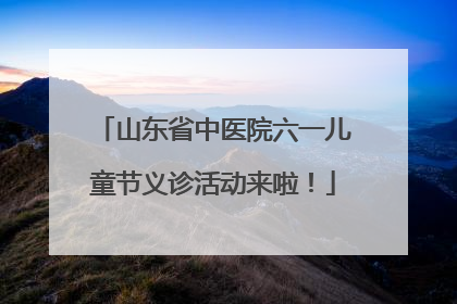 山东省中医院六一儿童节义诊活动来啦！