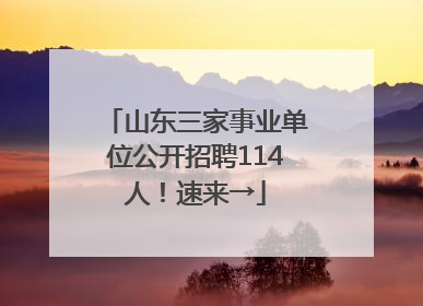 山东三家事业单位公开招聘114人！速来→