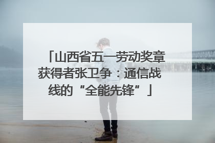 山西省五一劳动奖章获得者张卫争：通信战线的“全能先锋”