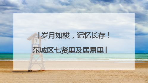 岁月如梭，记忆长存！东城区七贤里及居易里