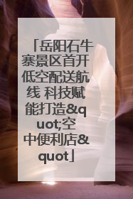 岳阳石牛寨景区首开低空配送航线 科技赋能打造"空中便利店"