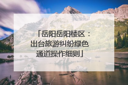 岳阳岳阳楼区：出台旅游纠纷绿色通道操作细则