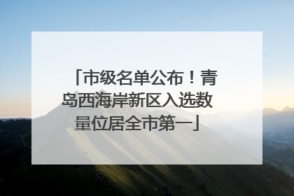 市级名单公布！青岛西海岸新区入选数量位居全市第一