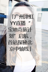 广州津虹YY直播“宝地奇旅计划”启航，首站探秘北京中轴线