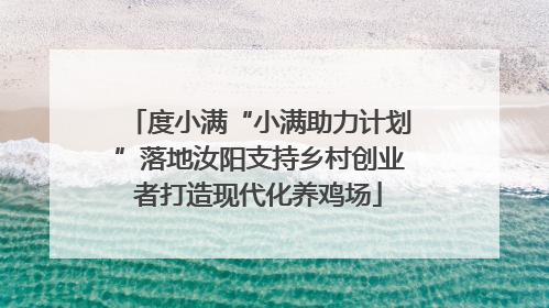 度小满“小满助力计划”落地汝阳支持乡村创业者打造现代化养鸡场
