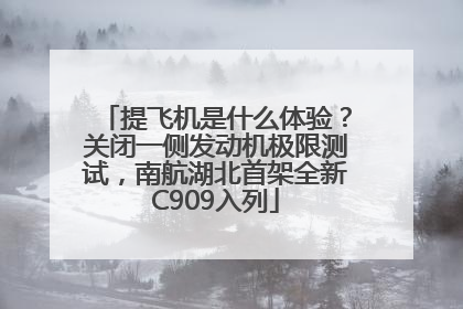 提飞机是什么体验？关闭一侧发动机极限测试，南航湖北首架全新C909入列