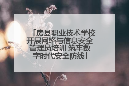 房县职业技术学校开展网络与信息安全管理员培训 筑牢数字时代安全防线