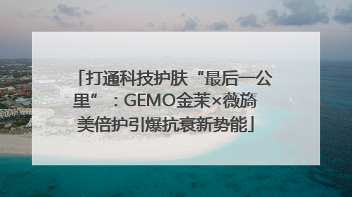 打通科技护肤“最后一公里”：GEMO金茉×薇旖美倍护引爆抗衰新势能