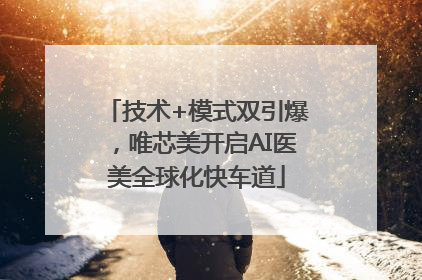 技术+模式双引爆，唯芯美开启AI医美全球化快车道