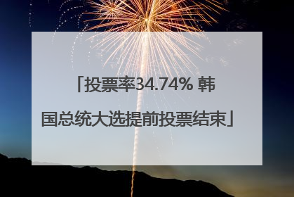 投票率34.74% 韩国总统大选提前投票结束