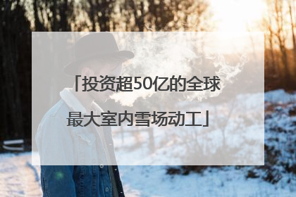 投资超50亿的全球最大室内雪场动工