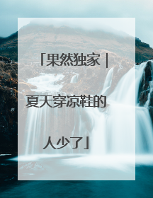 果然独家｜夏天穿凉鞋的人少了