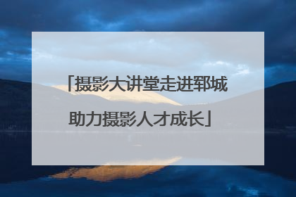 摄影大讲堂走进郓城 助力摄影人才成长