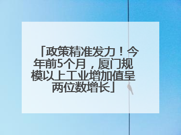 政策精准发力！今年前5个月，厦门规模以上工业增加值呈两位数增长