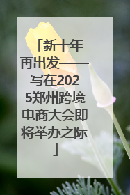 新十年 再出发——写在2025郑州跨境电商大会即将举办之际