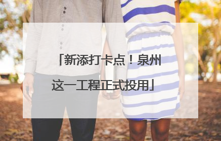 新添打卡点！泉州这一工程正式投用