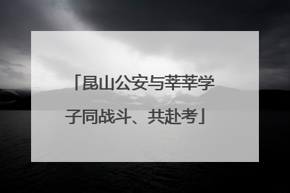 昆山公安与莘莘学子同战斗、共赴考