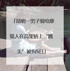 昆明一男子骑电摩载人在高架桥上“翘头”被拘5日
