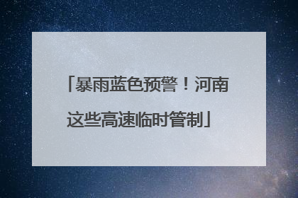 暴雨蓝色预警！河南这些高速临时管制