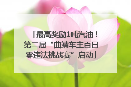 最高奖励1吨汽油！第二届“曲靖车主百日零违法挑战赛”启动