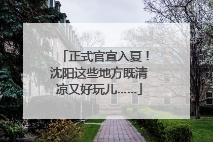 正式官宣入夏！沈阳这些地方既清凉又好玩儿……