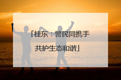 桂东：警民同携手 共护生态和谐
