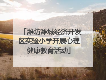 潍坊潍城经济开发区实验小学开展心理健康教育活动