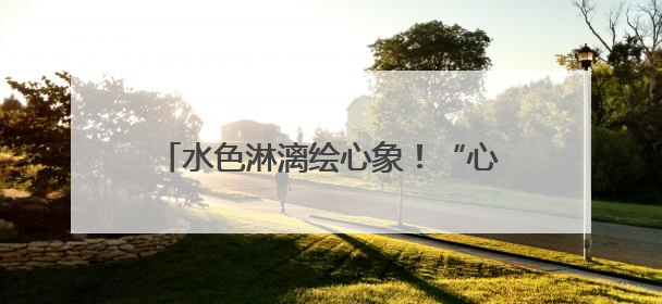 水色淋漓绘心象！“心中的自然”周崇涨水彩写生作品展在临安开幕