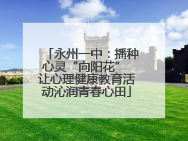 永州一中：播种心灵“向阳花” 让心理健康教育活动沁润青春心田