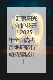 汇聚阳光，守护花开！2025年全国高考各地护航行动持续展开