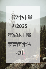 汉中市举办2025年军休干部荣誉疗养活动