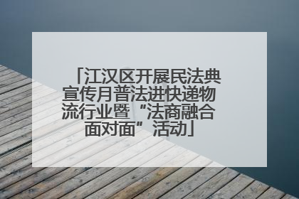 江汉区开展民法典宣传月普法进快递物流行业暨“法商融合面对面”活动