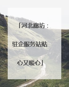 河北廊坊：驻企服务站贴心又暖心
